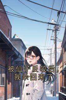被仙子反咬后，我杀回来了