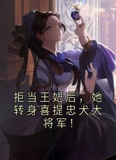 拒当王妃后,她转身喜提忠犬大将军!