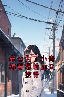 老公为了小青梅要我输血又挖肾