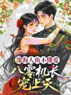 深海人鱼不懂爱,八零机长宠上天