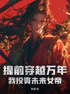 提前穿越万年,我投资未来女帝