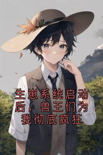 生崽系统启动后,兽王们为我彻底疯狂