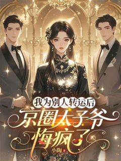 我为别人转运后，京圈太子爷悔疯了