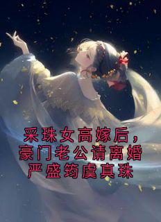 采珠女高嫁后,豪门老公请离婚严盛筠虞真珠
