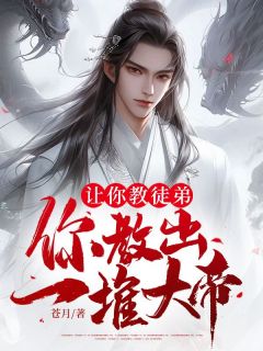 让你教徒弟,你教出一堆大帝?