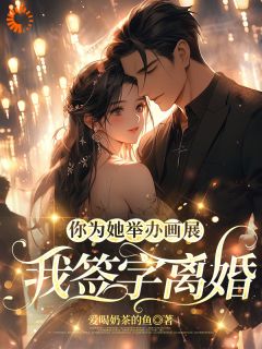 你为她举办画展，我签字离婚