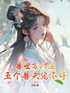 兽世万人迷:五个兽夫宠不停