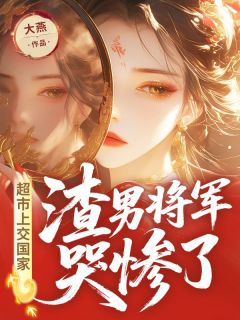 超市上交国家,渣男将军哭惨了