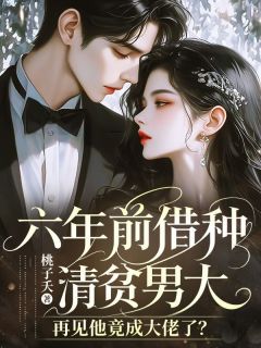 六年前借种清贫男大,再见他竟成大佬了?