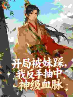 开局被妹踩,我反手抽中神级血脉