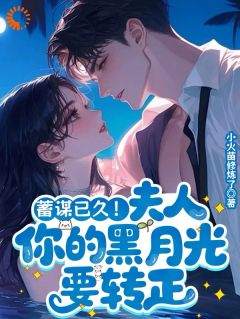 蓄谋已久!夫人你的黑月光要转正