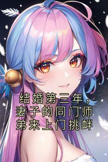 结婚第三年,妻子的同门师弟来上门挑衅