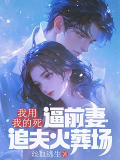 我用我的死,逼前妻追夫火葬场