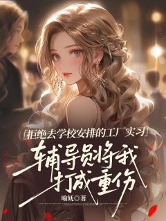 拒绝去学校安排的工厂实习,辅导员将我打成重伤