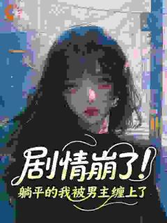 剧情崩了!躺平的我被男主缠上了