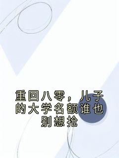 重回八零,儿子的大学名额谁也别想抢