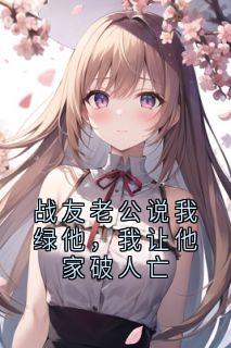 战友老公说我绿他,我让他家破人亡