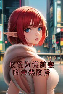 以贷为谋前妻的完美陷阱