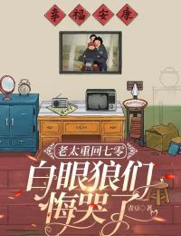 老太重回七零：白眼狼们悔哭了