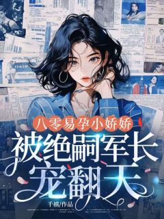 八零易孕小娇娇：被绝嗣军长宠翻天