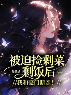 被迫捡剩菜剩饭后，我和豪门断亲！