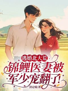 逃婚北大荒，锦鲤医妻被军少宠翻了！