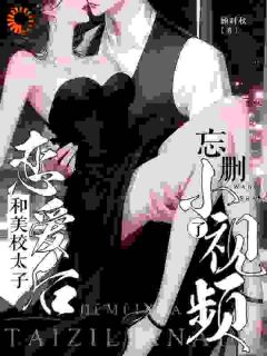 和美校太子恋爱后，忘删小视频了