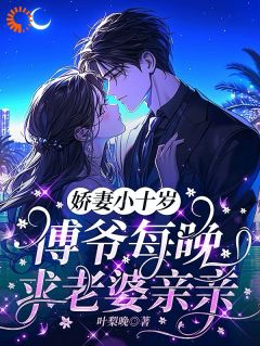 娇妻小十岁，傅爷每晚求老婆亲亲