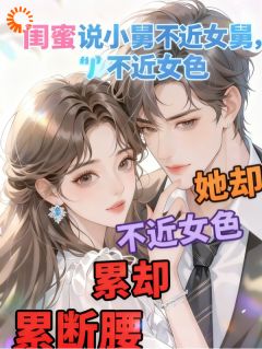 闺蜜说小舅不近女色，她却累断腰