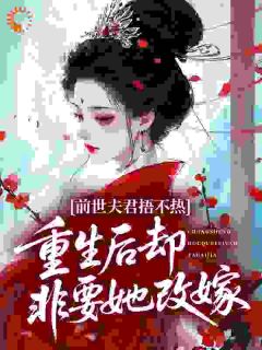 前世夫君捂不热，重生后却非要她改嫁？