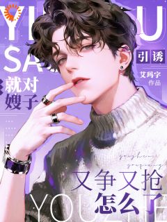 引诱！就对嫂子又争又抢怎么了