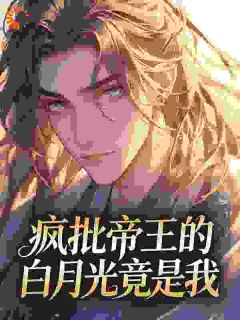 疯批帝王的白月光竟是我