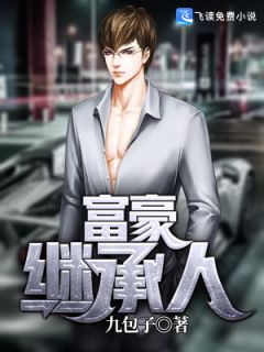 《富豪继承人》大结局在线试读 《富豪继承人》最新章节列表