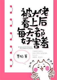 《被大佬看上后每天都好害羞》完结版在线试读 《被大佬看上后每天都好害羞》最新章节列表