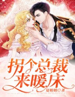 《拐个总裁来暖床》完结版免费阅读 《拐个总裁来暖床》最新章节目录