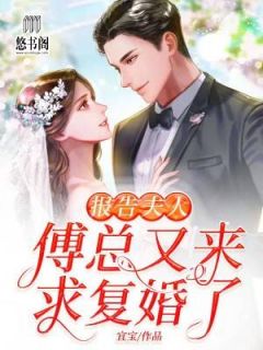 《报告夫人：傅总又来求复婚了》小说章节目录免费阅读 秦越傅景珩小说阅读