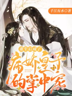 《重生后成了病娇皇子的掌中宠》小说章节列表精彩试读 千江月夜容夕小说全文