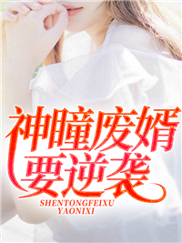 神瞳废婿要逆袭原著小说免费阅读