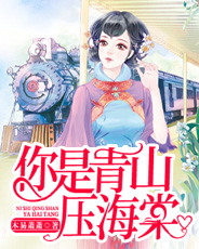 《你是青山压海棠》完结版免费阅读 《你是青山压海棠》最新章节目录