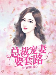 《总裁宠妻要套路》小说全文精彩试读 《总裁宠妻要套路》最新章节列表