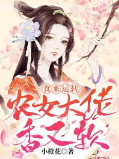 《食来运转：农女大佬香又软》小说全文在线试读 《食来运转：农女大佬香又软》最新章节目录