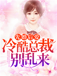 先婚后爱：冷酷总裁别乱来