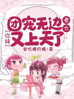 叶梓顾文煜by爱吃糖的糖 团宠无边：老大，你妹又上天了免费在线全文阅读