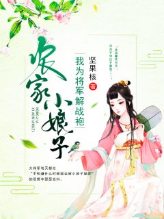 《农家小娘子：我为将军解战袍》大结局免费试读 《农家小娘子：我为将军解战袍》最新章节列表