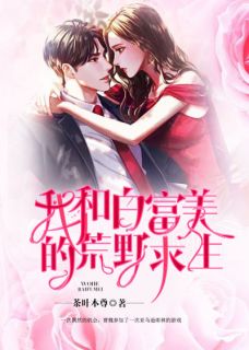 《我和白富美的荒野求生》小说完结版在线试读 曹魏冷晴小说全文