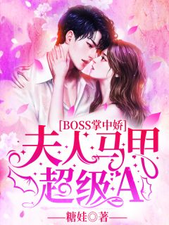 《BOSS掌中娇：夫人马甲超级A》小说全文在线阅读 《BOSS掌中娇：夫人马甲超级A》最新章节列表
