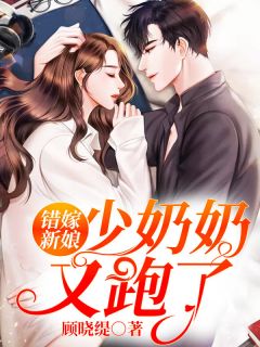 最新《错嫁新娘：少奶奶又跑了》顾晓缇封腾小说免费试读全文章节