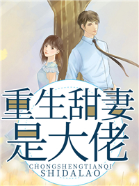 《重生甜妻是大佬》大结局在线试读 《重生甜妻是大佬》最新章节列表