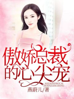 《傲娇总裁的心尖宠》大结局精彩试读 《傲娇总裁的心尖宠》最新章节列表
