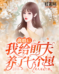 离婚后我给前夫养了七个崽童颜唐莫寒目录_离婚后我给前夫养了七个崽阅读